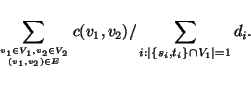 \begin{displaymath}\sum_{v_1\in V_1, v_2\in V_2 \atop (v_1,v_2) \in E}c(v_1,v_2)/
\sum_{i:\vert\{s_i,t_i\} \cap V_1\vert=1}d_i. \end{displaymath}
