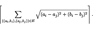 \begin{displaymath}\left\lceil\sum_{((a_i,b_i),(a_j,b_j)) \in
E}\sqrt{(a_i-a_j)^2+(b_i-b_j)^2}\right\rceil. \end{displaymath}