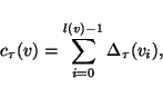 \begin{displaymath}
c_{\tau}(v)=\sum_{i=0}^{l(v)-1}\Delta_{\tau}(v_{i}),
\end{displaymath}