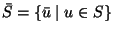 $\bar{S}
= \{\bar{u} \mid u \in S\}$