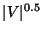 $\vert V\vert^{0.5}$