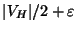 $\vert V_H\vert /2+\varepsilon $