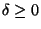 $\delta \geq 0$