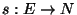 $s: E\rightarrow N$
