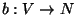 $b:V
\rightarrow N$