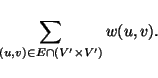 \begin{displaymath}
\sum_{(u,v)\in E\cap(V'\times V')} w(u,v).
\end{displaymath}