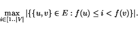 \begin{displaymath}\max_{i\in [1..\vert V\vert}\vert\{\{u,v\}\in E: f(u)\le i <f(v)\}\vert.\end{displaymath}