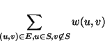 \begin{displaymath}\sum_{(u,v) \in E, u \in S, v \not\in S}w(u,v)\end{displaymath}