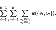 \begin{displaymath}\displaystyle\sum_{i=1}^{k-1}\displaystyle\sum_{j=i+1}^k
\displaystyle\sum_{v_1\in C_i\atop v_2\in C_j} w(\{v_1,v_2\}).\end{displaymath}