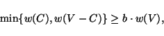 \begin{displaymath}
\min\{w(C),w(V-C)\}\ge b\cdot w(V),
\end{displaymath}