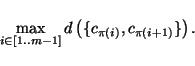 \begin{displaymath}\max\limits_{i\in[1..m-1]}d\left(\{c_{\pi(i)},c_{\pi(i+1)}\}\right).\end{displaymath}