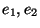 $e_1, e_2$