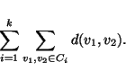 \begin{displaymath}\displaystyle\sum\limits_{i=1}^{k}
\displaystyle\sum\limits_{v_1,v_2\in C_i} d(v_1,v_2).\end{displaymath}