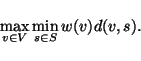 \begin{displaymath}\max\limits_{v\in V} \min\limits_{s\in S} w(v)d(v,s).\end{displaymath}