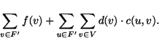 \begin{displaymath}\sum_{v\in F'} f(v)+\sum_{u\in F'}\sum_{v\in V} d(v)\cdot c(u,v).\end{displaymath}