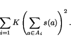 \begin{displaymath}\sum_{i=1}{K}\left(\sum_{a\in A_i} s(a)\right)^2.\end{displaymath}