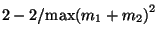 $2-2/{\max(m_1+m_2)}^2$