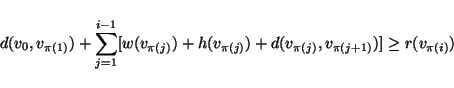 \begin{displaymath}
d(v_0,v_{\pi(1)})+\sum_{j=1}^{i-1}[w(v_{\pi(j)})+h(v_{\pi(j)})+
d(v_{\pi(j)},v_{\pi(j+1)})] \geq r(v_{\pi(i)})
\end{displaymath}