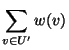 $\displaystyle\sum\limits_{v\in U'} w(v)$